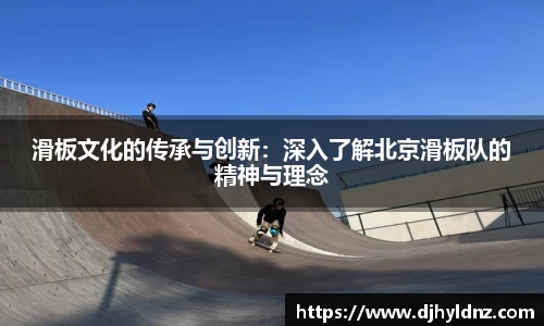 滑板文化的传承与创新：深入了解北京滑板队的精神与理念
